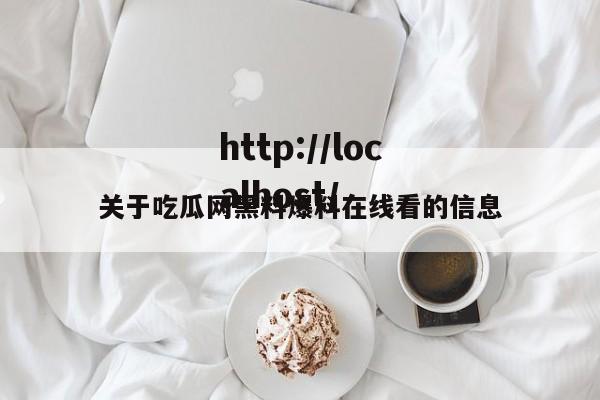 关于吃瓜网黑料爆料在线看的信息