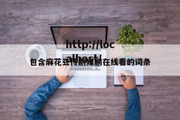 包含麻花豆传剧媒剧在线看的词条
